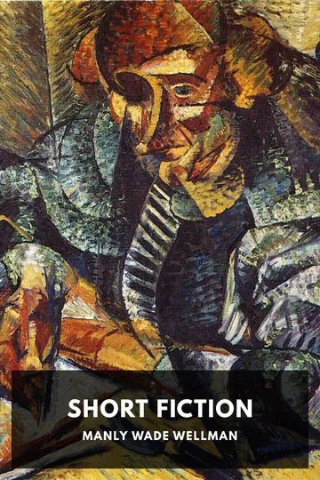The Short Fiction of Manly Wade Wellman by Manly Wade Wellman, book cover
