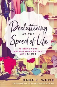 Decluttering at the Speed of Life by Dana K. White, book cover