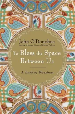 To Bless the Space Between Us by John O'Donohue, book cover