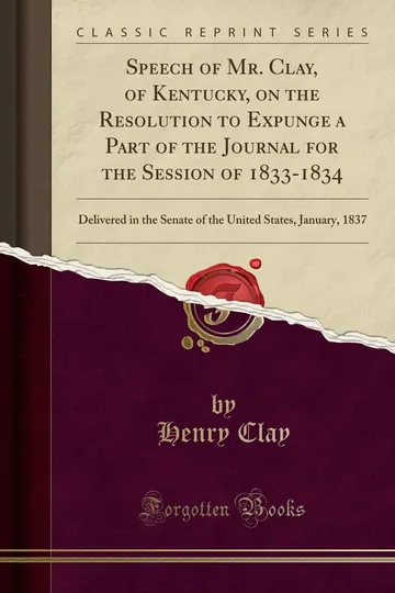 Speech of Mr. Clay, of Kentucky, on the Resolution to Expunge a Part of the Journal for the Session of 1833-1834 by Henry Clay, book cover