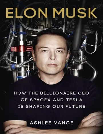 Elon Musk. How The Billionaire Ceo Of Spacex And Tesla Is Shaping Our Future by Ashlee Vance, book cover