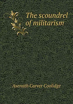 The scoundrel of militarism by Asenath Carver Coolidge, book cover