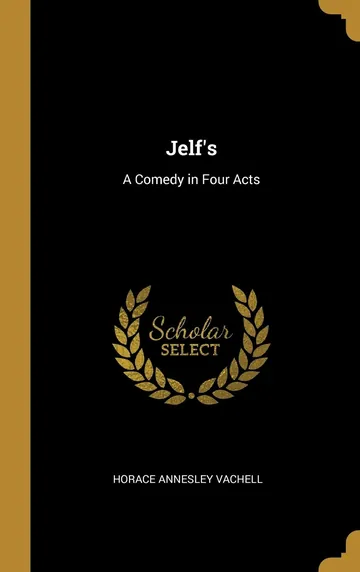 Jelf's: A Comedy in Four Acts by Horace Annesley Vachell, book cover