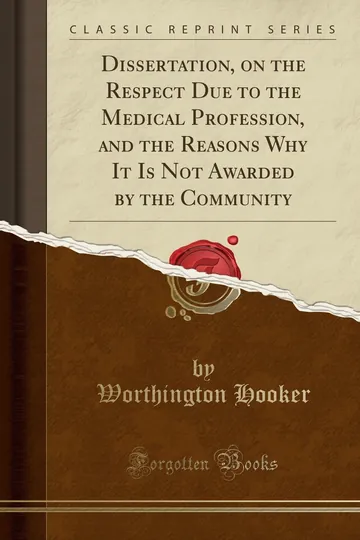 Dissertation, on the Respect Due to the Medical Profession, and the Reasons Why It Is Not Awarded by the Community by Worthington Hooker, book cover