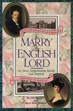 To Marry an English Lord or, How Anglomania Really Got Started by Gail MacColl, book cover