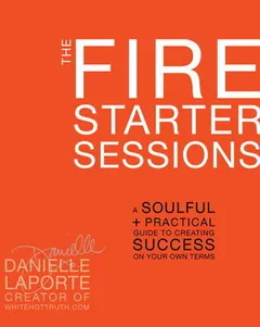 The Fire Starter Sessions by Danielle LaPorte, book cover