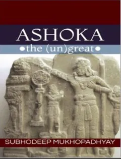 Ashoka the Ungreat - Subhodeep Mukhopadhyay