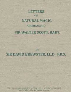 Letters on Natural Magic Addressed to Sir Walter Scott - David Brewster
