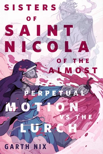 The Sisters of Saint Nicola of The Almost Perpetual Motion vs the Lurch by Garth Nix, book cover