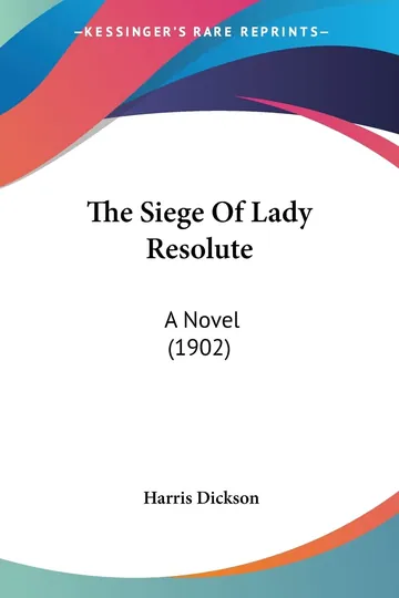 The Siege Of Lady Resolute by Harris Dickson, book cover