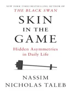 Skin in the Game: The Hidden Asymmetries in Daily Life - Nassim Nicholas Taleb