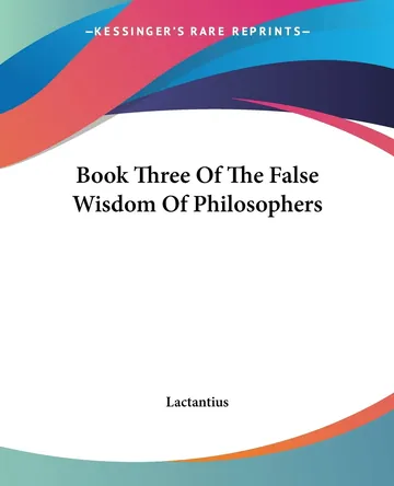 Book Three Of The False Wisdom Of Philosophers by Lactantius, book cover