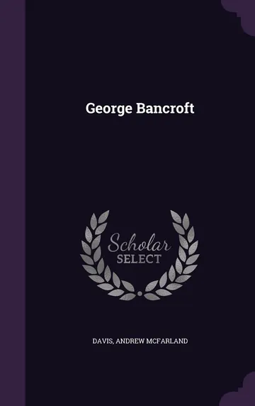 George Bancroft by Davis Andrew McFarland, book cover
