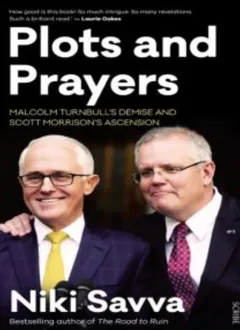 Plots and Prayers: Malcolm Turnbull’s demise and Scott Morrison’s ascension - Niki Savva