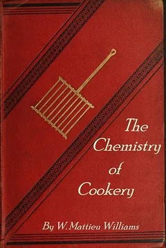 The Chemistry of Cookery - W. Mattieu Williams