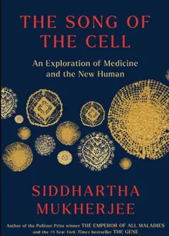 The Song of the Cell: An Exploration of Medicine and the New Human by Siddhartha Mukherjee, book cover