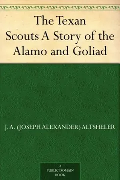 The Texan Scouts A Story of the Alamo and Goliad by Joseph Alexander Altsheler, book cover