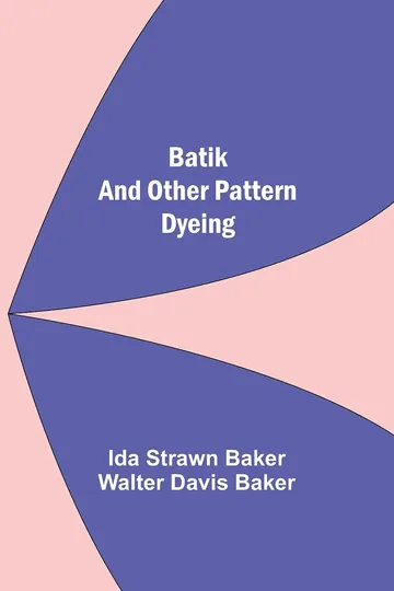 Batik And Other Pattern Dyeing by Ida Strawn Baker, book cover