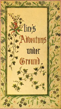 Alice's Adventures Under Ground - Lewis Carroll