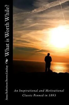 What Is Worth While? by Anna Robertson Brown Lindsay, book cover