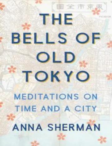 The Bells of Old Tokyo: Meditations on Time and a City by Anna Sherman, book cover