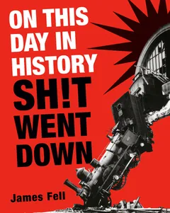 On This Day in History Sh!t Went Down by James Fell, book cover
