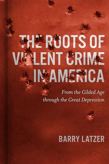 The Roots of Violent Crime in America by Barry Latzer, book cover