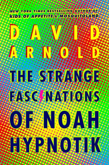 The Strange Fascinations of Noah Hypnotik by David Arnold, book cover