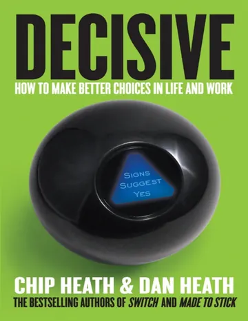 Decisive: How to Make Better Choices in Life and Work by Chip Heath, book cover
