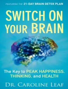 Switch On Your Brain: The Key to Peak Happiness by Caroline Leaf, book cover