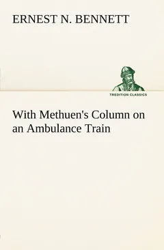 With Methuen's Column on an Ambulance Train - Ernest Nathaniel Bennett