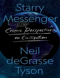 Starry Messenger: Cosmic Perspectives on Civilization - Neil deGrasse Tyson