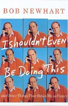 I Shouldn't Even Be Doing This! by Bob Newhart, book cover