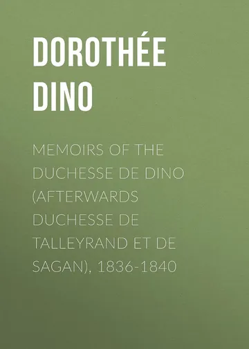Memoirs of the Duchesse De Dino (Afterwards Duchesse De Talleyrand Et De Sagan), 1836-1840 by Dorothée, Duchesse de Dino, book cover