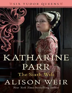 Katharine Parr, the Sixth Wife - Alison Weir