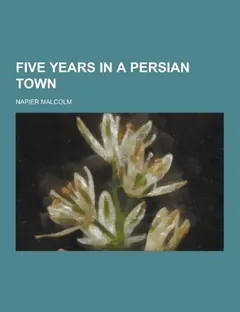Five Years in a Persian Town - Napier Malcolm