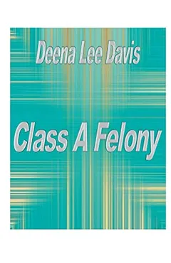 Class A Felony by Deena Lee Davis, book cover