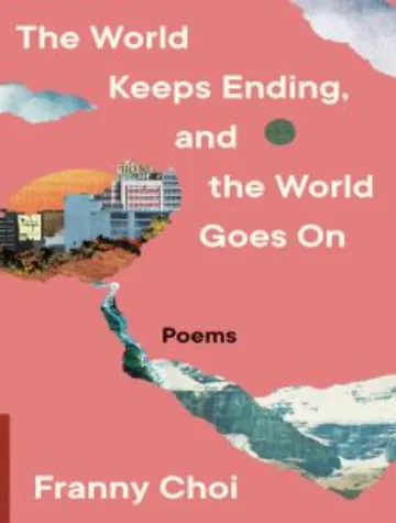The World Keeps Ending and the World Goes On by Franny Choi, book cover