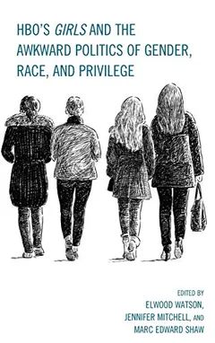 HBO's Girls and the Awkward Politics of Gender, Race, and Privilege by Elwood Watson, book cover