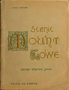 Scenic Mount Lowe and Its Wonderful Railway - George Wharton James