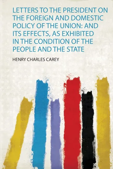 Letters to the President on the Foreign and Domestic Policy of the Union by Henry Charles Carey, book cover