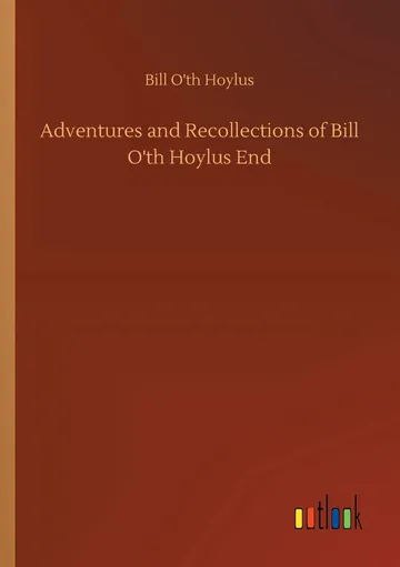 Adventures and Recollections of Bill O'th Hoylus End by Bill o'th' Hoylus End, book cover