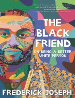 The Black Friend: On Being a Better White Person - Frederick Joseph