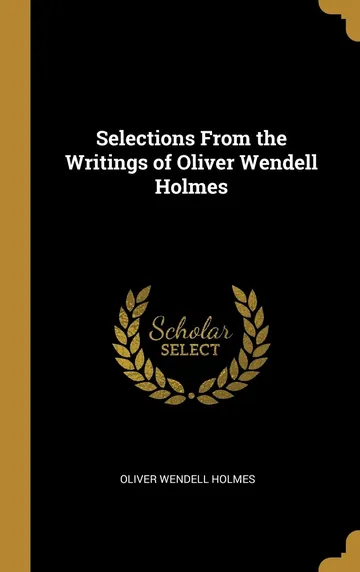 Selections From the Writings by Oliver Wendell Holmes Sr., book cover