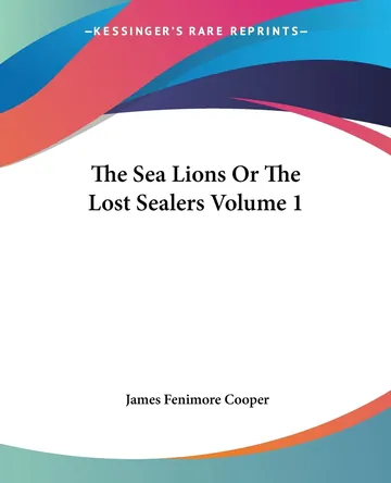 The Sea Lions Or The Lost Sealers Volume 1 by James Fenimore Cooper, book cover