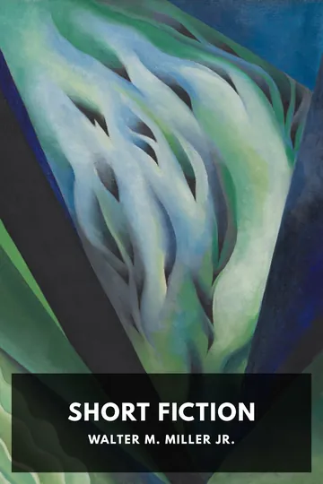 The Short Fiction of Walter M. Miller Jr. by Walter M. Miller Jr., book cover