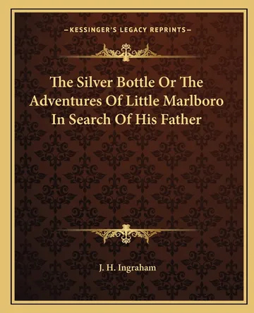 The Silver Bottle Or The Adventures Of Little Marlboro In Search Of His Father by Joseph Holt Ingraham, book cover