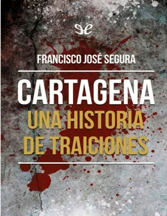 Cartagena_ una historia de traicion - Francisco Jose Segura