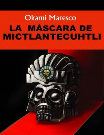La Máscara de Mictlantecuhtli (Ciudad Cempasúchil) de Okami Maresco, portada del libro