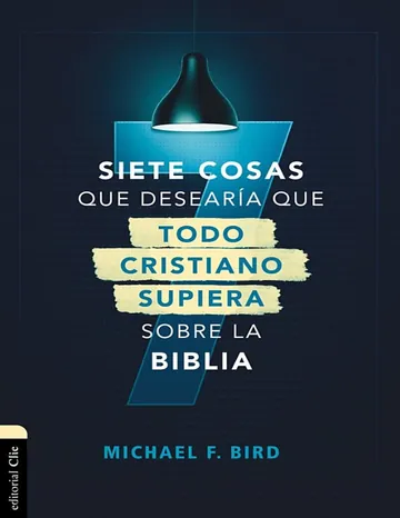 Siete cosas que desearía que todo cristiano supiera sobre la Biblia de Michael F. Bird, portada del libro